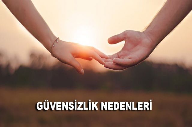 GÜVENSİZLİK NEDENLERİ