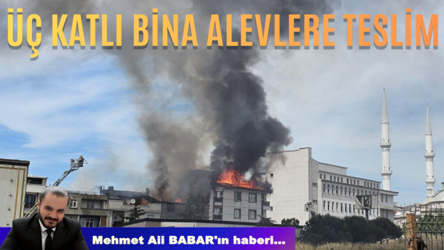 ÜÇ KATLI BİNA ALEVLERE TESLİM