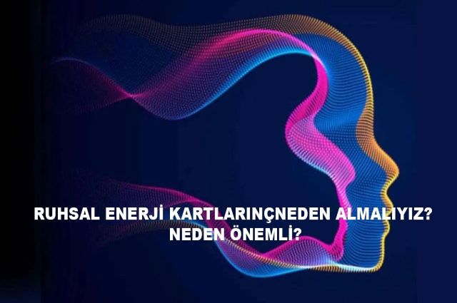 RUHSAL ENERJİ KARTLARINI NEDEN ALMALIYIZ? NEDEN ÖNEMLİ?
