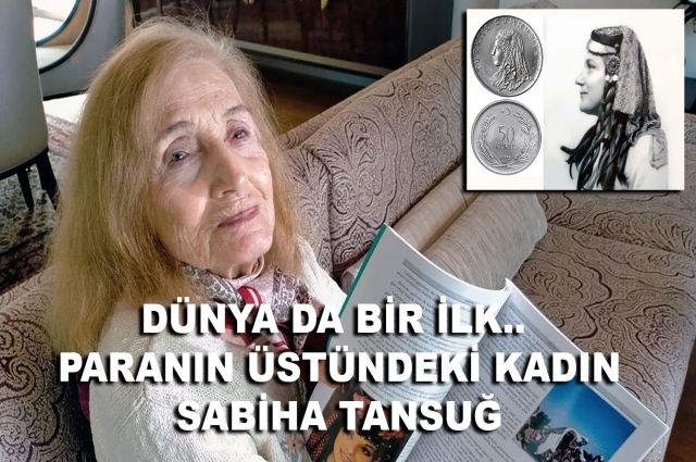DÜNYA DA BİR İLK.. PARANIN ÜSTÜNDEKİ KADIN SABİHA TANSUĞ
