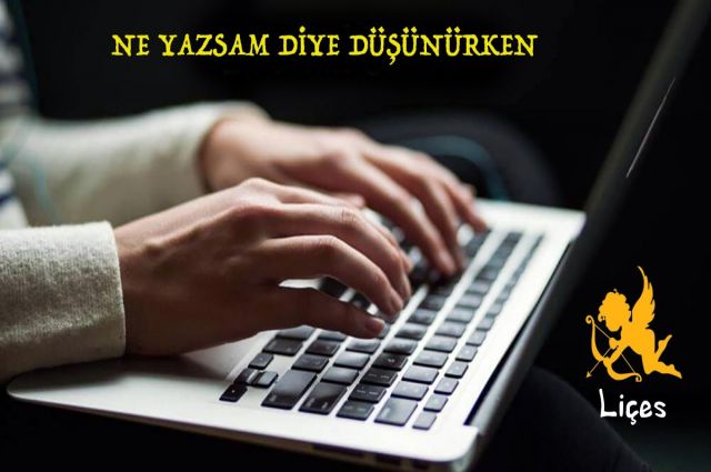 NE YAZSAM DİYE DÜŞÜNÜRKEN !