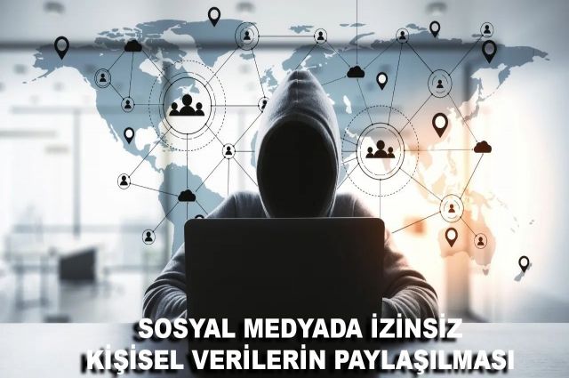 SOSYAL MEDYADA İZİNSİZ KİŞİSEL VERİLERİN PAYLAŞILMASI