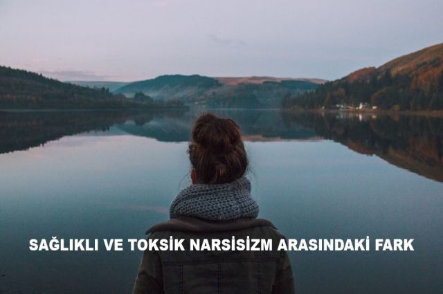 SAĞLIKLI VE TOKSİK NARSİSİZM ARASINDAKİ FARK