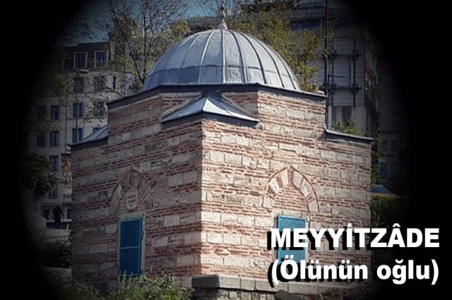 MEYYİTZÂDE (Ölünün Oğlu)