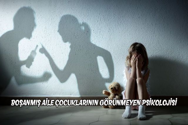 BOŞANMIŞ AİLE ÇOCUKLARININ GÖRÜNMEYEN PSİKOLOJİSİ