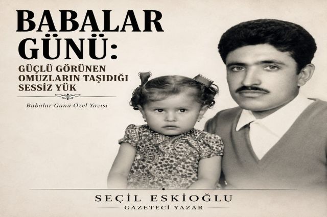 BABALAR GÜNÜ: GÜÇLÜ GÖRÜNEN OMUZLARIN TAŞIDIĞI SESSİZ YÜK