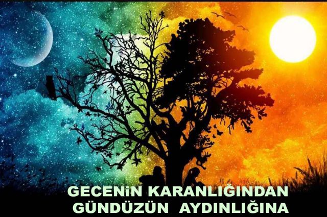 GECENiN KARANLIĞINDAN GÜNDÜZÜN AYDINLIĞINA