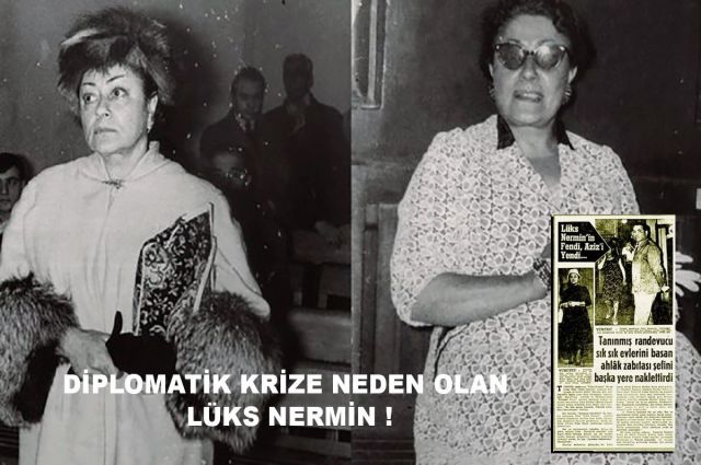 DİPLOMATİK KRİZE NEDEN OLAN LÜKS NERMİN !