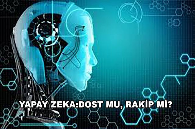 YAPAY ZEKA:DOST MU, RAKİP Mİ?