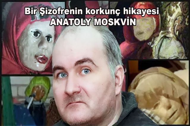 Bir Şizofrenin korkunç hikayesi ANATOLY MOSKVİN