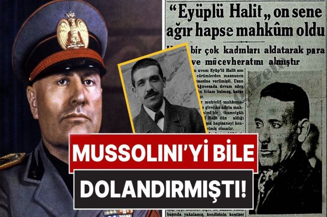 Mussolini’yi bile dolandıran adam EYÜP’LÜ HALİT