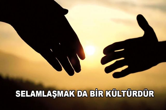 SELAMLAŞMAK DA BİR KÜLTÜRDÜR...