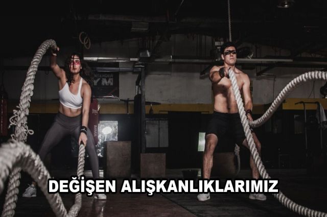 DEĞİŞEN ALIŞKANLIKLARIMIZ