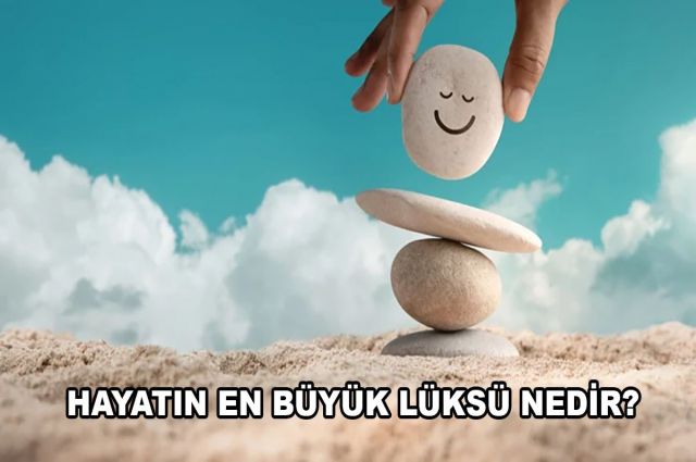 HAYATIN EN BÜYÜK LÜKSÜ NEDİR?