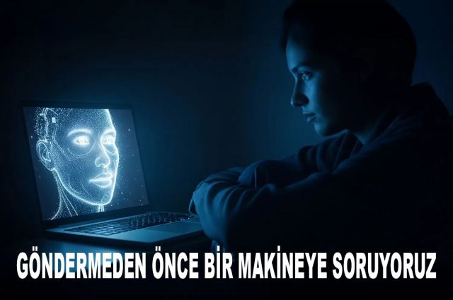 GÖNDERMEDEN ÖNCE BİR MAKİNEYE SORUYORUZ