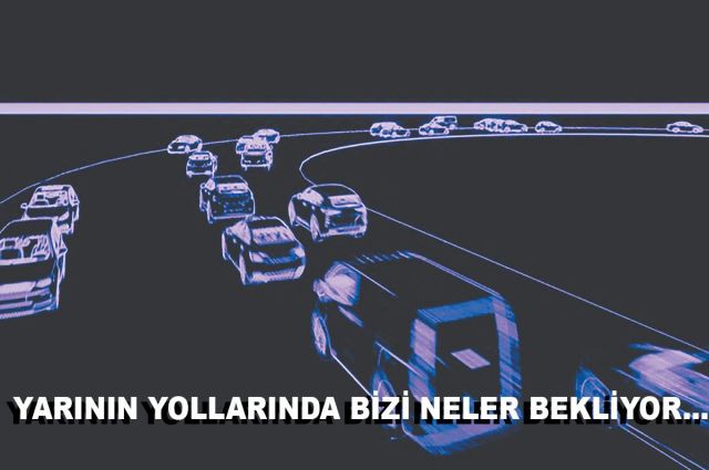 YARININ YOLLARINDA BİZİ NELER BEKLİYOR…