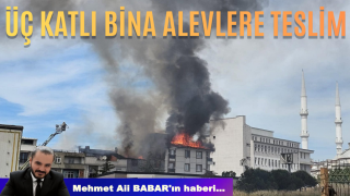 ÜÇ KATLI BİNA ALEVLERE TESLİM
