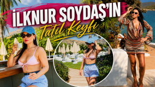 İLKNUR SOYDAŞ’TAN TATİL POZLARI